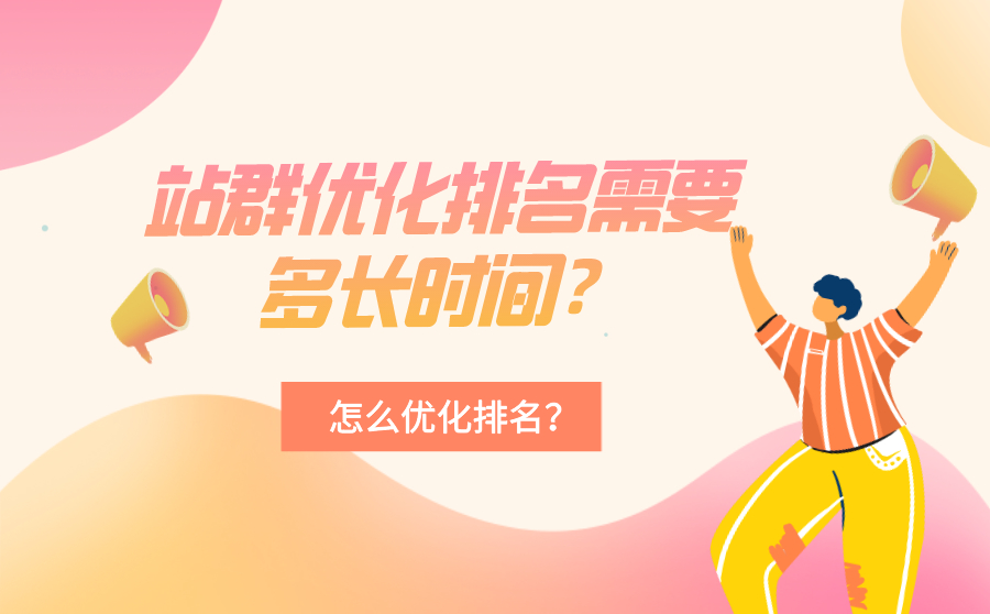 站群优化排名需要多长时间？应该怎么优化站群排名？