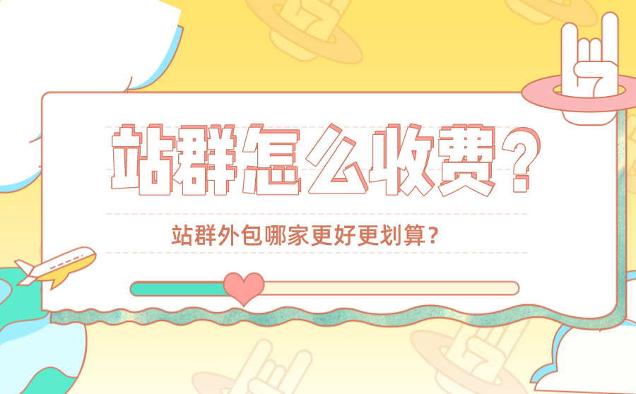 站群怎么收费？站群外包哪家更好更划算？