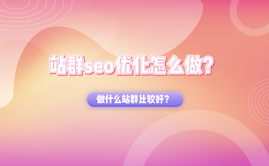站群seo优化怎么做？做什么站群比较好？
