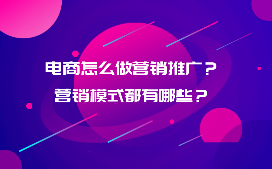电商怎么做营销推广？营销模式都有哪些？