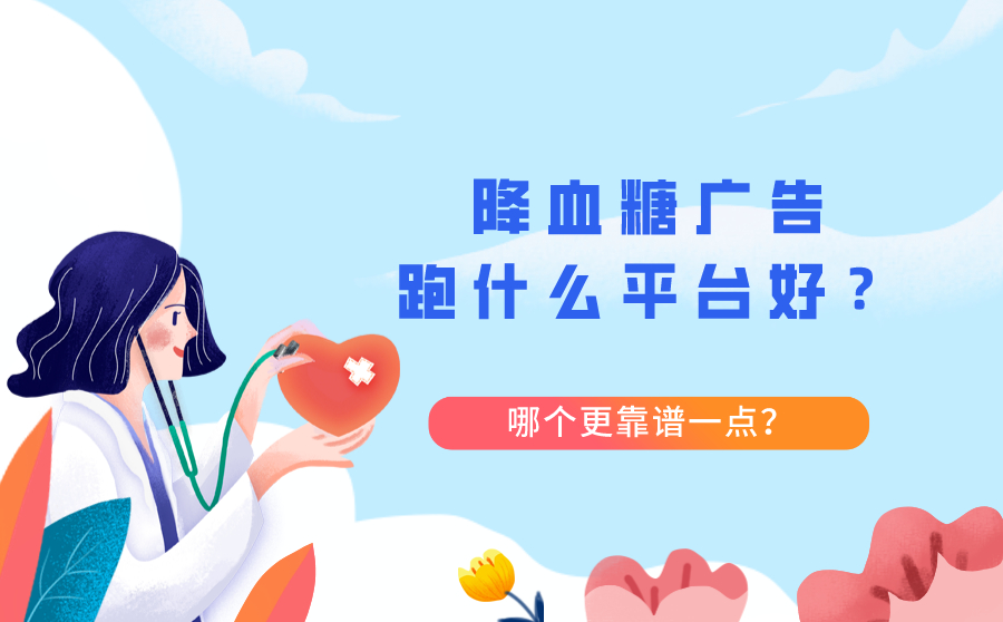 降血糖广告跑什么平台好？哪个更靠谱一点？