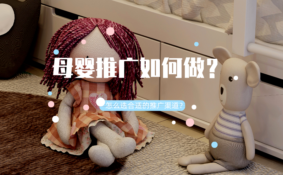 可克达拉母婴推广如何做？怎么选合适的推广渠道？