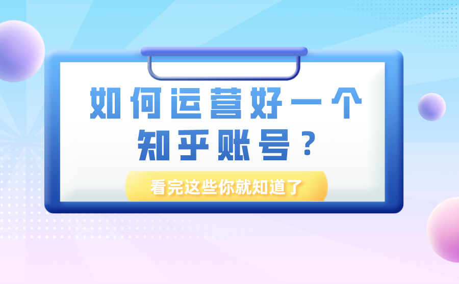 如何运营好一个知乎账号？看完这些你就知道了