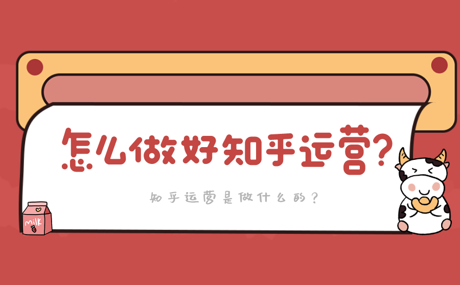 怎么做好知乎运营？知乎运营是做什么的？