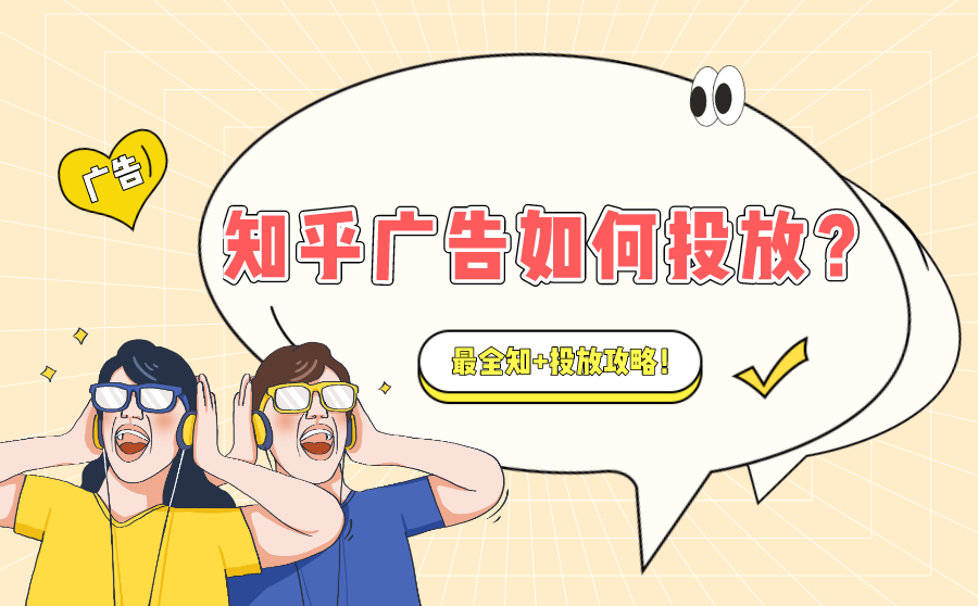 知乎广告如何投放？全知 投放攻略！